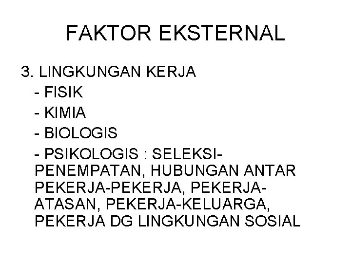 FAKTOR EKSTERNAL 3. LINGKUNGAN KERJA - FISIK - KIMIA - BIOLOGIS - PSIKOLOGIS :