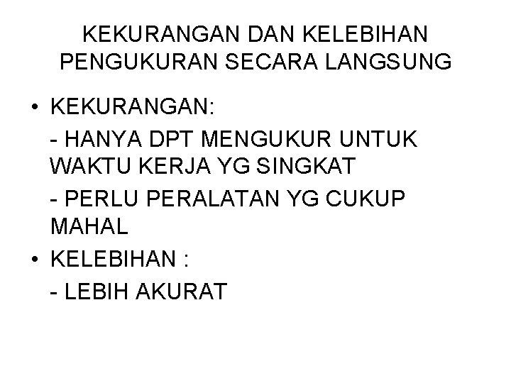 KEKURANGAN DAN KELEBIHAN PENGUKURAN SECARA LANGSUNG • KEKURANGAN: - HANYA DPT MENGUKUR UNTUK WAKTU