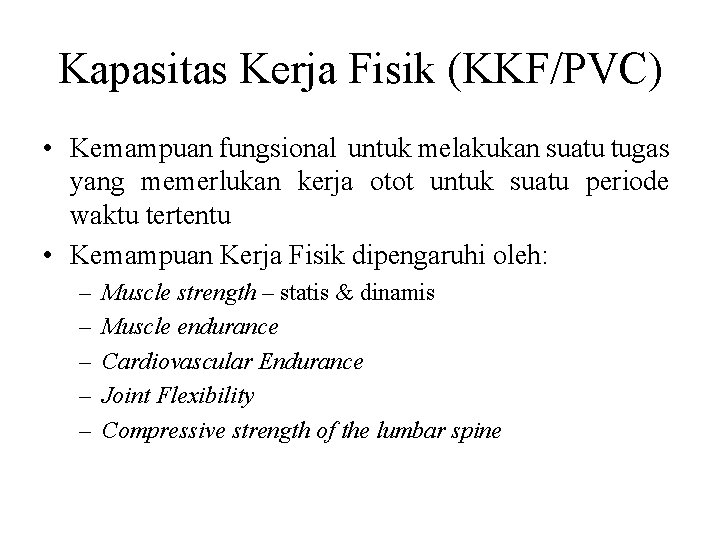 Kapasitas Kerja Fisik (KKF/PVC) • Kemampuan fungsional untuk melakukan suatu tugas yang memerlukan kerja