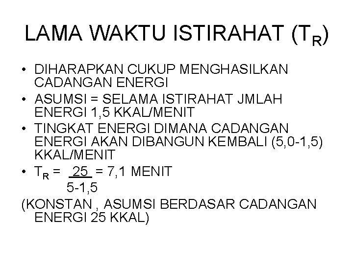 LAMA WAKTU ISTIRAHAT (TR) • DIHARAPKAN CUKUP MENGHASILKAN CADANGAN ENERGI • ASUMSI = SELAMA