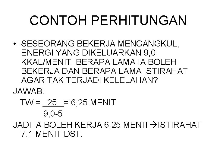 CONTOH PERHITUNGAN • SESEORANG BEKERJA MENCANGKUL, ENERGI YANG DIKELUARKAN 9, 0 KKAL/MENIT. BERAPA LAMA