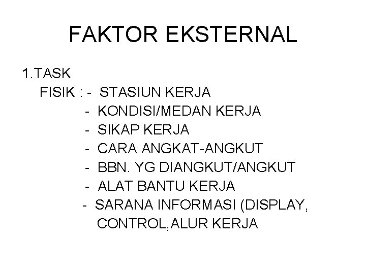 FAKTOR EKSTERNAL 1. TASK FISIK : - STASIUN KERJA - KONDISI/MEDAN KERJA - SIKAP