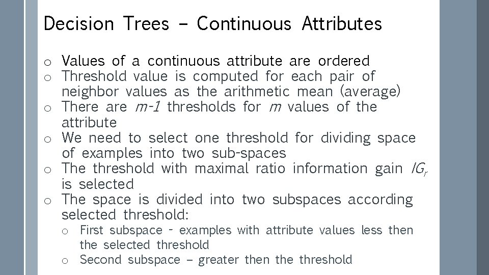 Decision Trees – Continuous Attributes o Values of a continuous attribute are ordered o