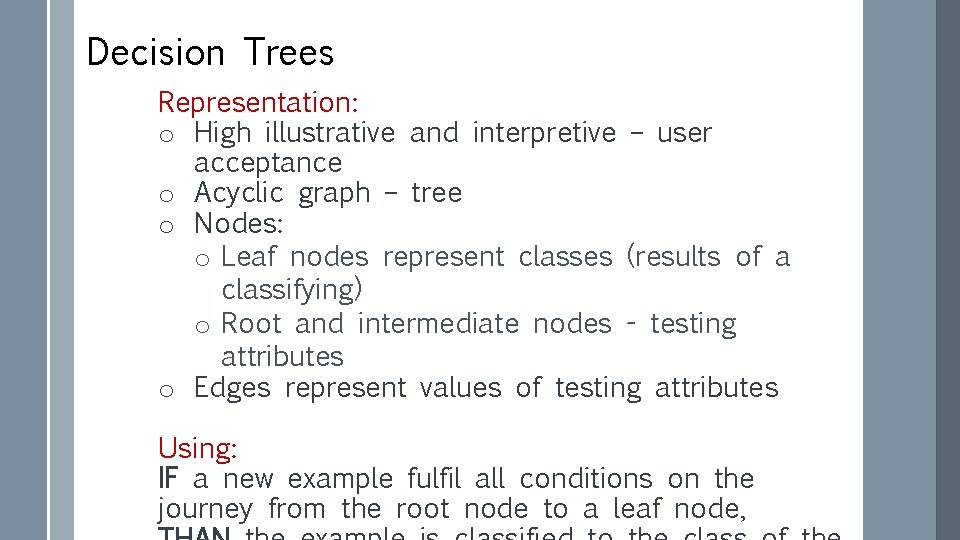 Decision Trees Representation: o High illustrative and interpretive – user acceptance o Acyclic graph