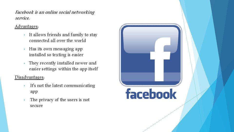 Facebook is an online social networking service. Advantages: • It allows friends and family