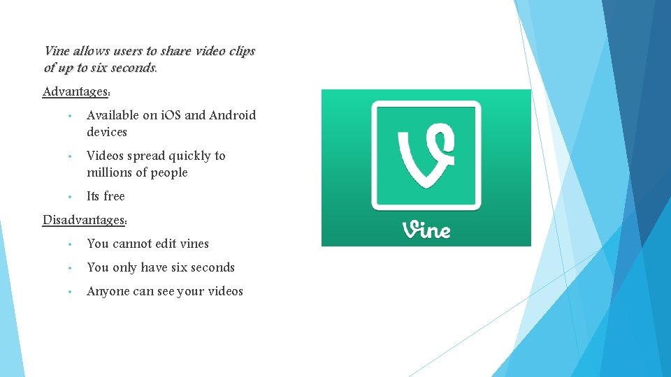 Vine allows users to share video clips of up to six seconds. Advantages: •