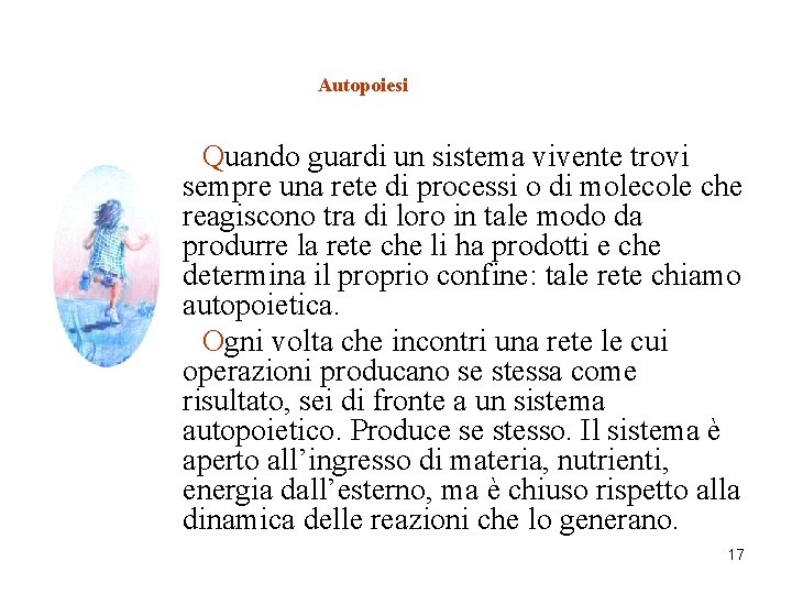 Autopoiesi Quando guardi un sistema vivente trovi sempre una rete di processi o di