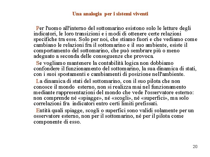 Una analogia per i sistemi viventi Per l'uomo all'interno del sottomarino esistono solo le