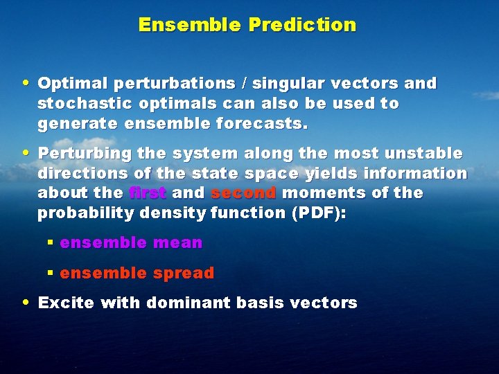 Ensemble Prediction • Optimal perturbations / singular vectors and stochastic optimals can also be