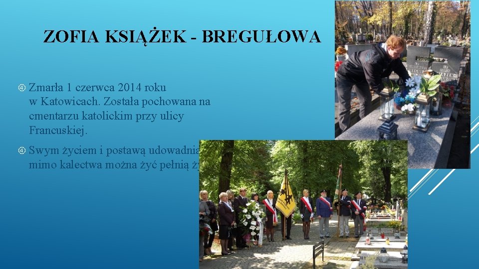 ZOFIA KSIĄŻEK - BREGUŁOWA Zmarła 1 czerwca 2014 roku w Katowicach. Została pochowana na