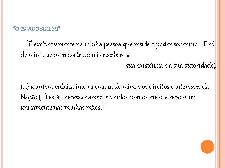“O ESTADO SOU EU” “É exclusivamente na minha pessoa que reside o poder soberano. “O ESTADO SOU EU” “É exclusivamente na minha pessoa que reside o poder soberano.