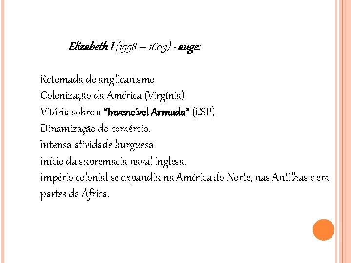 Elizabeth I (1558 – 1603) - auge: Retomada do anglicanismo. Colonização da América (Virgínia).