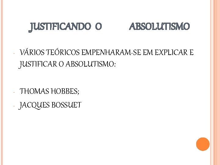 JUSTIFICANDO O ABSOLUTISMO - VÁRIOS TEÓRICOS EMPENHARAM-SE EM EXPLICAR E JUSTIFICAR O ABSOLUTISMO: - JUSTIFICANDO O ABSOLUTISMO - VÁRIOS TEÓRICOS EMPENHARAM-SE EM EXPLICAR E JUSTIFICAR O ABSOLUTISMO: -