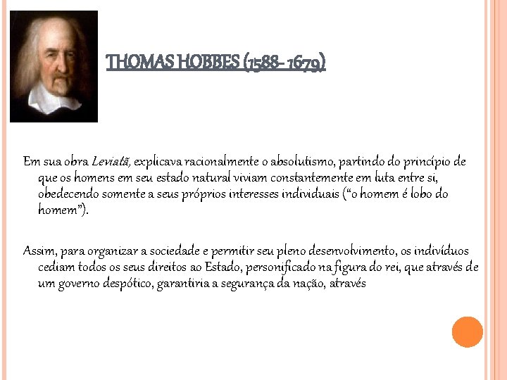 THOMAS HOBBES (1588 - 1679) Em sua obra Leviatã, explicava racionalmente o absolutismo, partindo