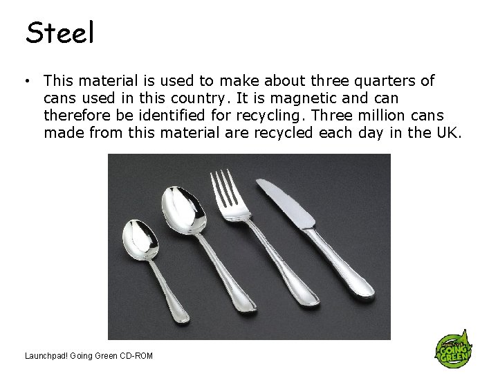Steel • This material is used to make about three quarters of cans used