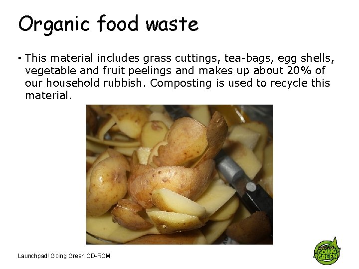 Organic food waste • This material includes grass cuttings, tea-bags, egg shells, vegetable and