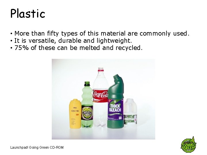 Plastic • More than fifty types of this material are commonly used. • It