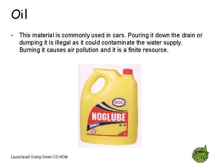 Oil • This material is commonly used in cars. Pouring it down the drain