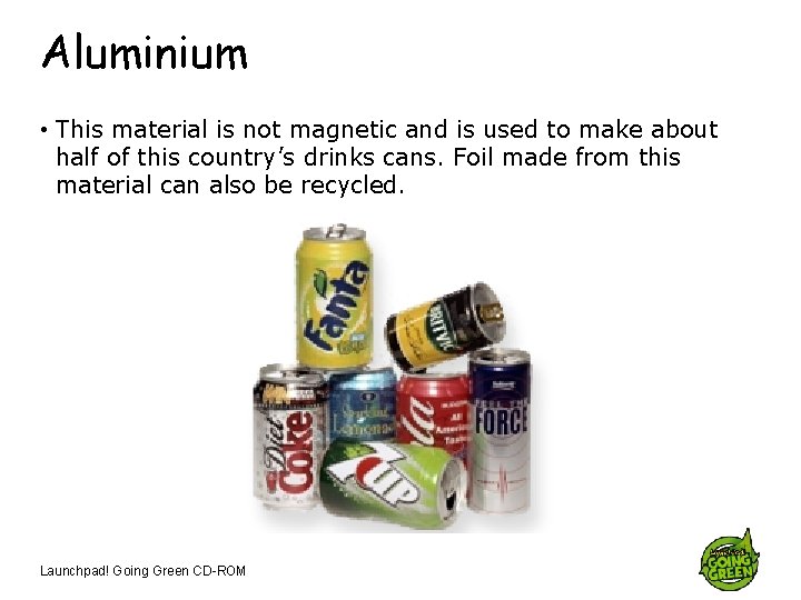 Aluminium • This material is not magnetic and is used to make about half