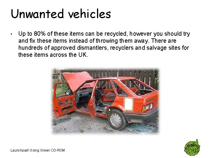 Unwanted vehicles • Up to 80% of these items can be recycled, however you
