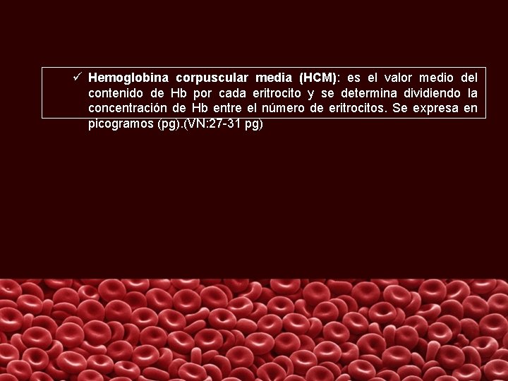 ü Hemoglobina corpuscular media (HCM): es el valor medio del contenido de Hb por