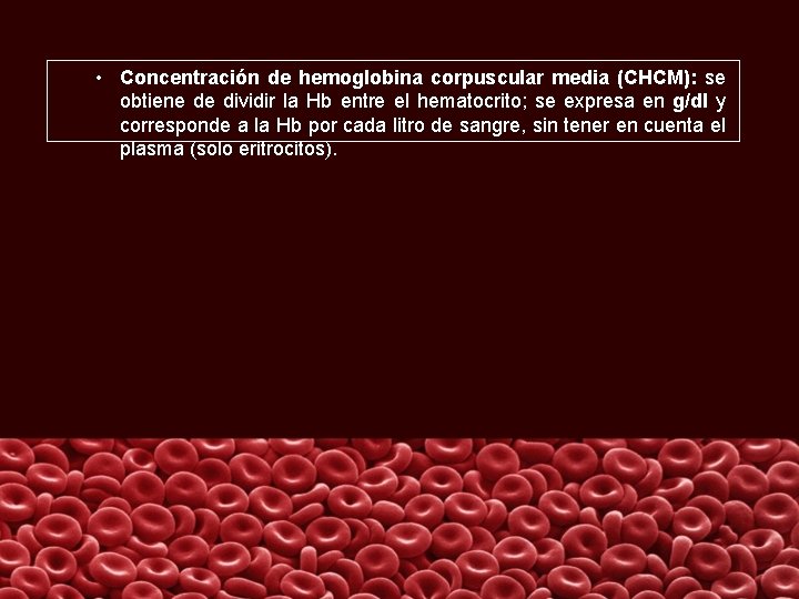  • Concentración de hemoglobina corpuscular media (CHCM): se obtiene de dividir la Hb