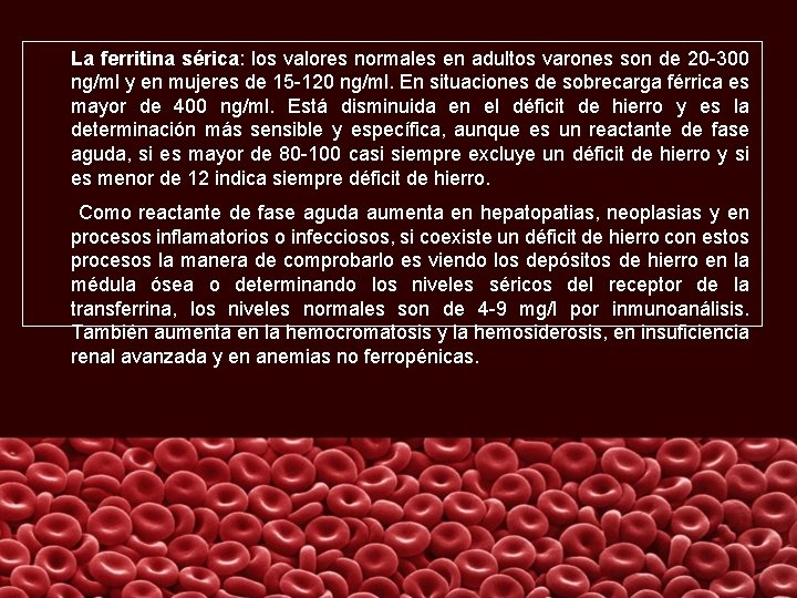 La ferritina sérica: los valores normales en adultos varones son de 20 -300 ng/ml