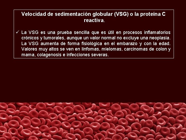 Velocidad de sedimentación globular (VSG) o la proteína C reactiva. ü La VSG es