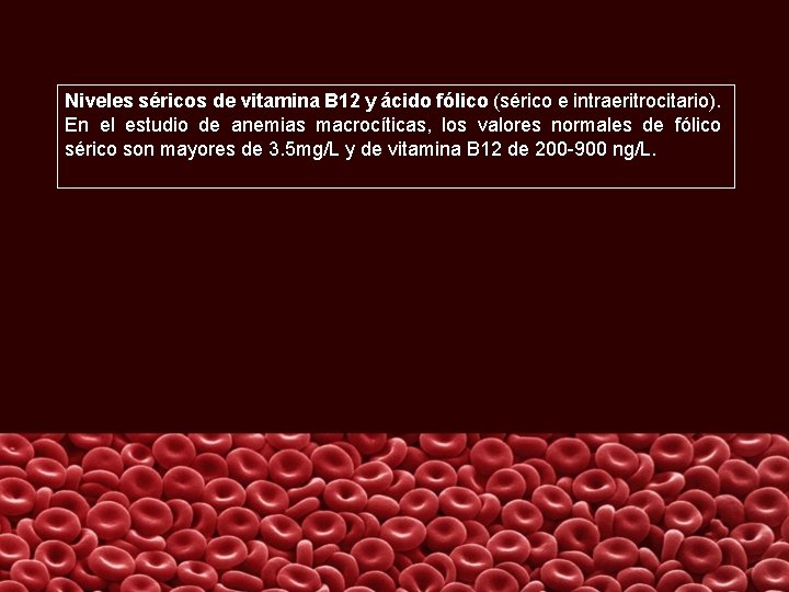 Niveles séricos de vitamina B 12 y ácido fólico (sérico e intraeritrocitario). En el