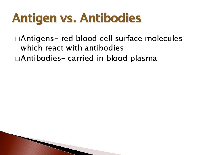 Antigen vs. Antibodies � Antigens- red blood cell surface molecules which react with antibodies