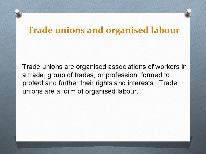 Trade unions and organised labour Trade unions are organised associations of workers in a