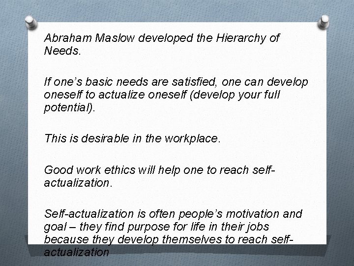 Abraham Maslow developed the Hierarchy of Needs. If one’s basic needs are satisfied, one