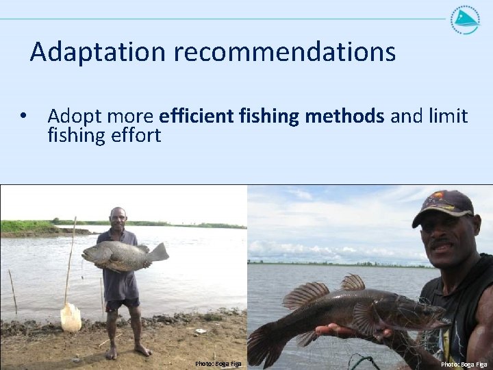 Adaptation recommendations • Adopt more efficient fishing methods and limit fishing effort Photo: Boga