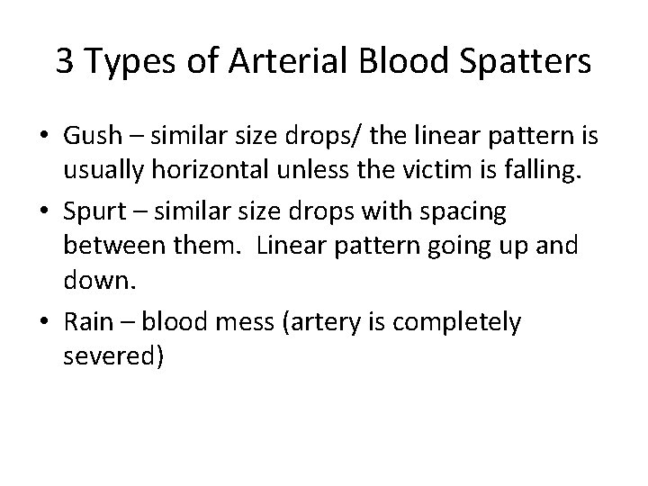 3 Types of Arterial Blood Spatters • Gush – similar size drops/ the linear