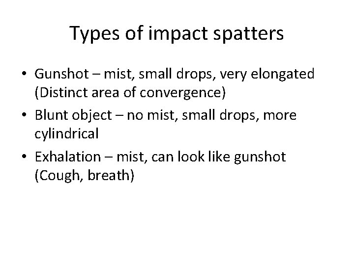 Types of impact spatters • Gunshot – mist, small drops, very elongated (Distinct area