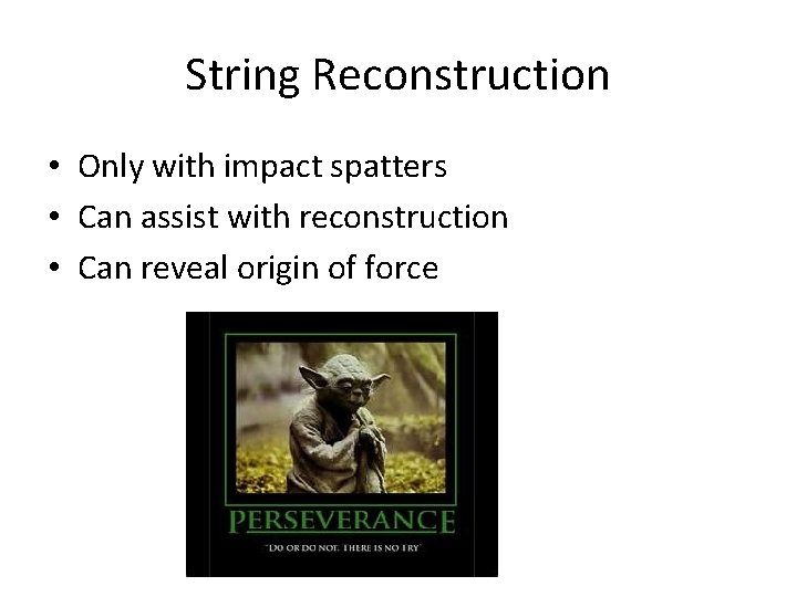 String Reconstruction • Only with impact spatters • Can assist with reconstruction • Can