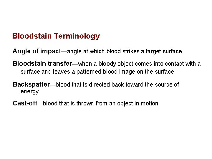 Bloodstain Terminology Angle of impact—angle at which blood strikes a target surface Bloodstain transfer—when
