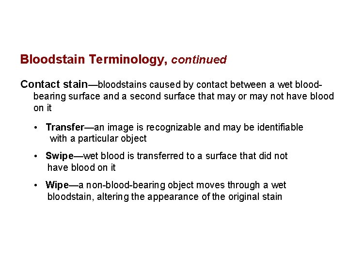 Bloodstain Terminology, continued Contact stain—bloodstains caused by contact between a wet bloodbearing surface and