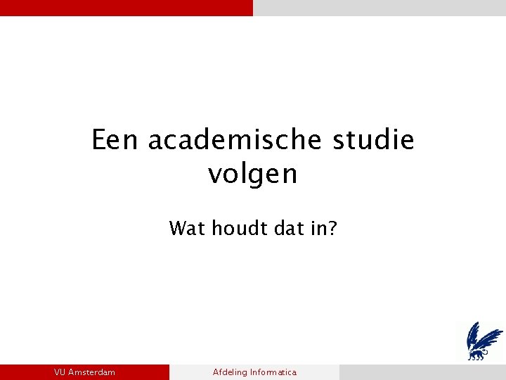 Een academische studie volgen Wat houdt dat in? VU Amsterdam Afdeling Informatica 