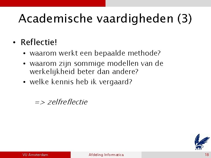 Academische vaardigheden (3) • Reflectie! • waarom werkt een bepaalde methode? • waarom zijn