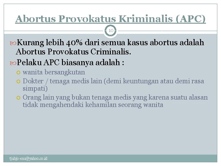 Abortus Provokatus Kriminalis (APC) 10 Kurang lebih 40% dari semua kasus abortus adalah Abortus