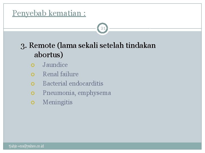 Penyebab kematian : 21 3. Remote (lama sekali setelah tindakan abortus) Jaundice Renal failure