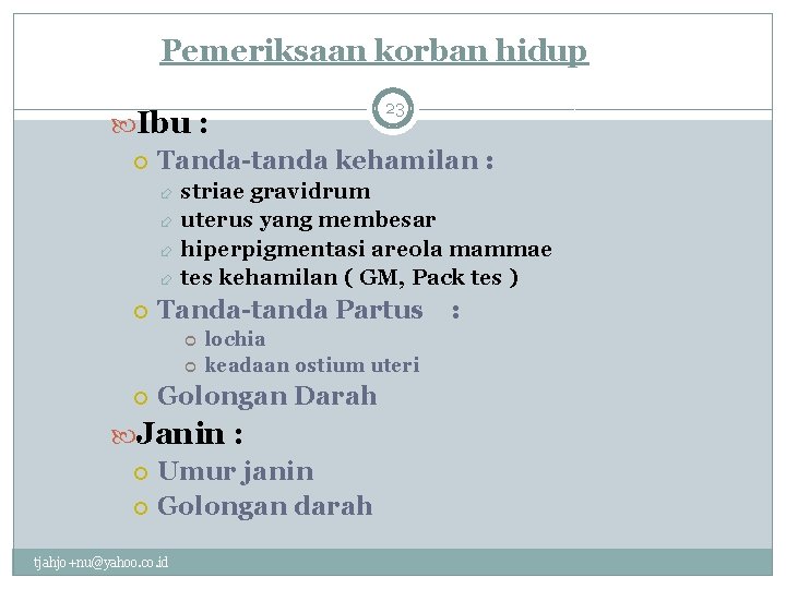 Pemeriksaan korban hidup 23 Ibu : Tanda-tanda kehamilan : striae gravidrum uterus yang membesar