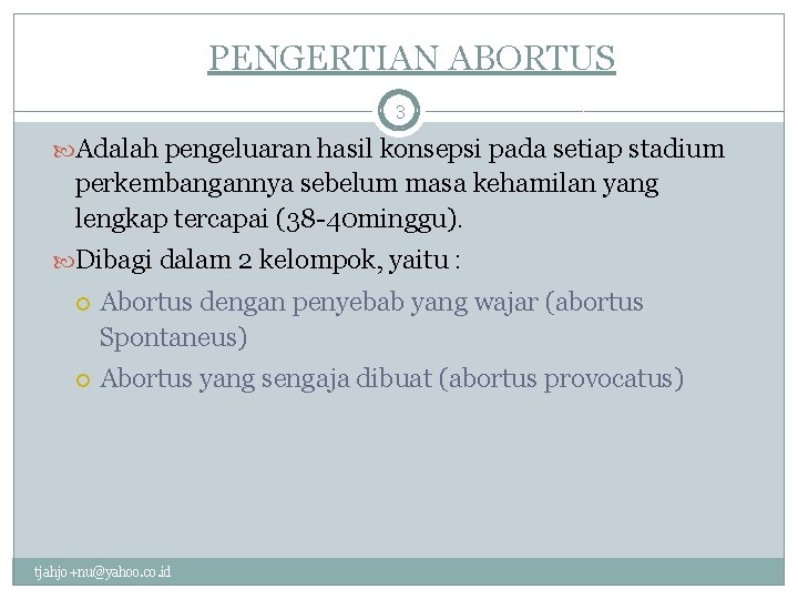 PENGERTIAN ABORTUS 3 Adalah pengeluaran hasil konsepsi pada setiap stadium perkembangannya sebelum masa kehamilan