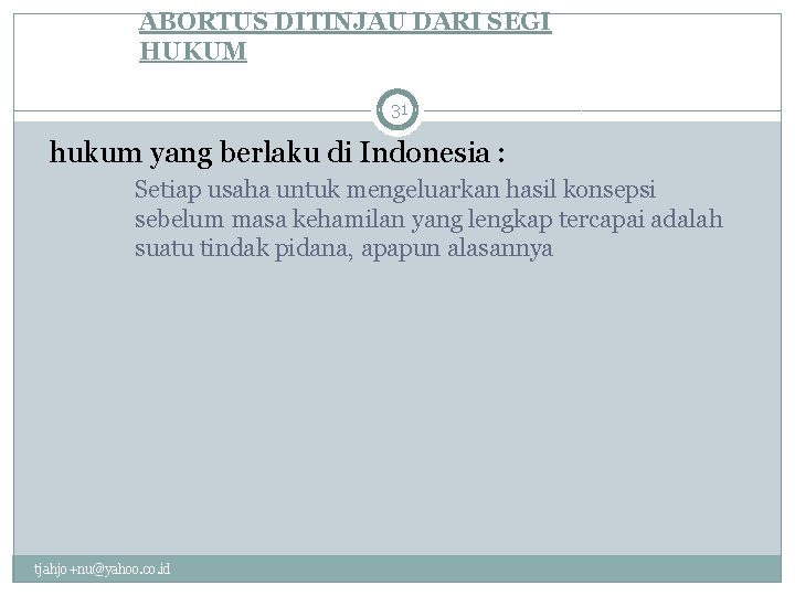 ABORTUS DITINJAU DARI SEGI HUKUM 31 hukum yang berlaku di Indonesia : Setiap usaha
