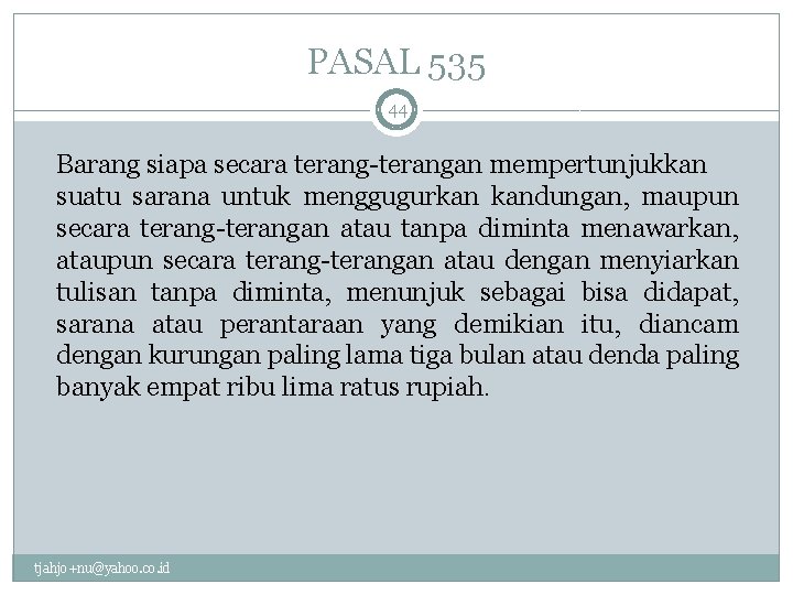 PASAL 535 44 Barang siapa secara terang-terangan mempertunjukkan suatu sarana untuk menggugurkan kandungan, maupun