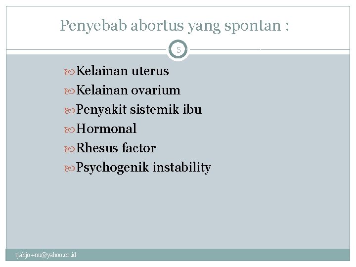 Penyebab abortus yang spontan : 5 Kelainan uterus Kelainan ovarium Penyakit sistemik ibu Hormonal