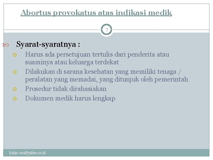 Abortus provokatus atas indikasi medik 7 Syarat-syaratnya : Harus ada persetujuan tertulis dari penderita