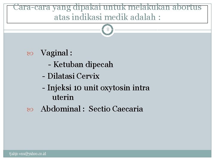 Cara-cara yang dipakai untuk melakukan abortus atas indikasi medik adalah : 8 Vaginal :