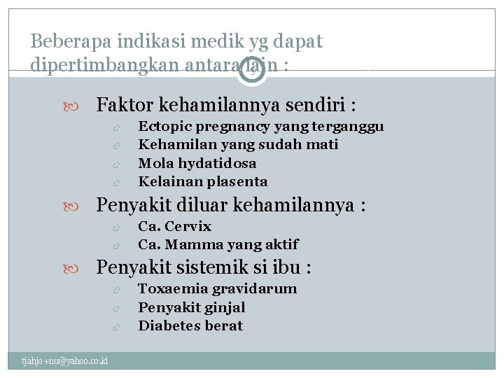 Beberapa indikasi medik yg dapat dipertimbangkan antara lain : 9 Faktor kehamilannya sendiri :